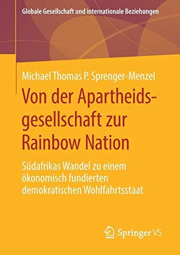 Von der Apartheidsgesellschaft zur Rainbow Nation: Südafrikas Wandel zu einem ökonomisch fundierten demokratischen Wohlfahrtsstaat (Globale Gesellschaft und internationale Beziehungen)