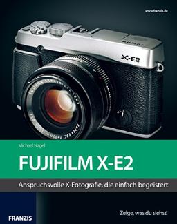 Kamerabuch Fujifilm X-E2: Das Kamerabuch für Bilder, die begeistern