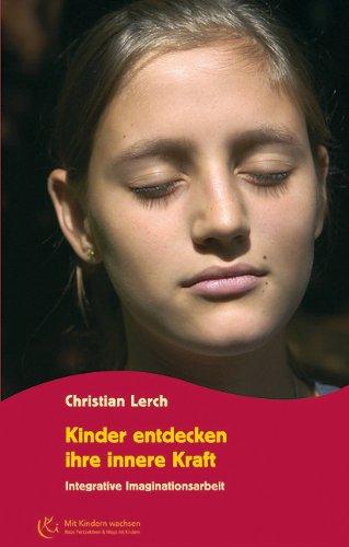 Kinder entdecken ihre innere Kraft: Integrative Imaginationsarbeit