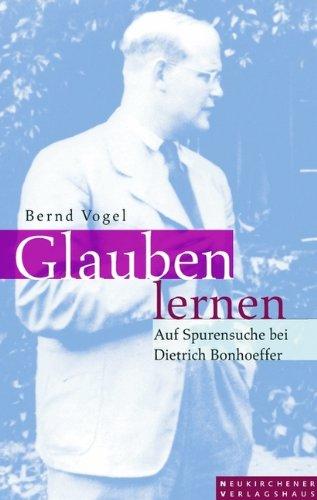 Glauben lernen: Auf Spurensuche bei Dietrich Bonhoeffer