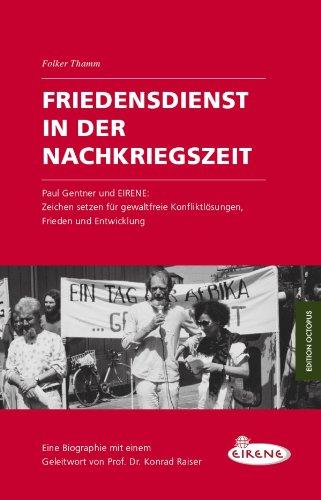 Friedensdienst in der Nachkriegszeit: Paul Gentner und EIRENE: Zeichen setzen für gewaltfreie Konfliktlösungen, Frieden und Entwicklung