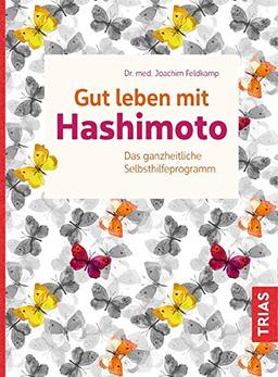 Gut leben mit Hashimoto: Das ganzheitliche Selbsthilfeprogramm