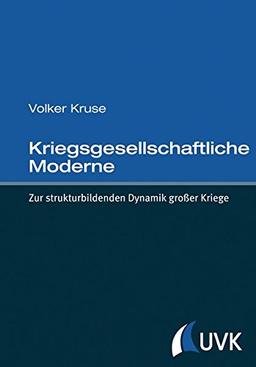 Kriegsgesellschaftliche Moderne: Zur strukturbildenden Dynamik großer Kriege