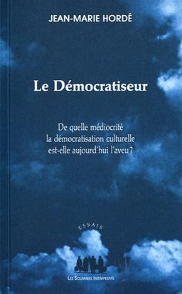 Le démocratiseur : de quelle médiocrité la démocratisation culturelle est-elle aujourd'hui l'aveu ?