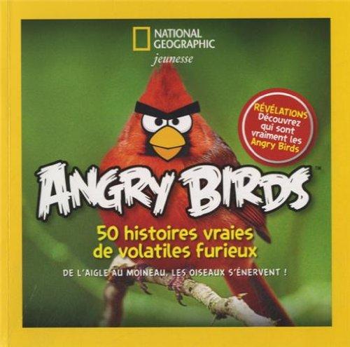 Angry birds : 50 histoires vraies de volatiles furieux : de l'aigle au moineau, les oiseaux s'énervent !