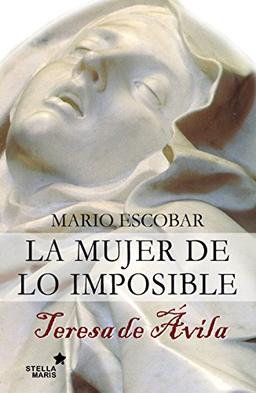 Teresa de Ávila : la mujer de lo imposible