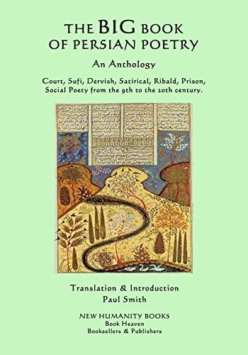 The Big Book of Persian Poetry: An Anthology: Court, Sufi, Dervish, Satirical, Ribald, Prison, Social Poety from the 9th to the 20th century.