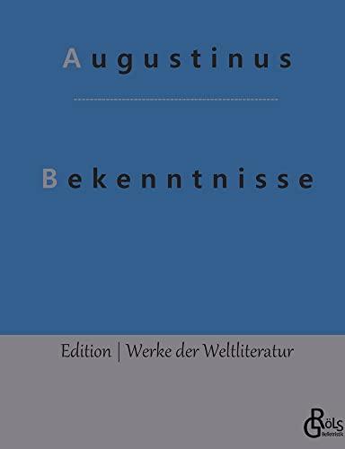 Bekenntnisse: Bekenntnisse des heiligen Augustinus (Edition Werke der Weltliteratur)