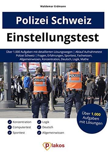 Einstellungstest Polizei Schweiz: Über 1.000 Aufgaben mit Lösungen | Ablauf Aufnahmetest | Fragen, Erfahrungen, Sporttest, Fachwissen, Allgemeinwissen, Konzentration, Deutsch, Logik, Mathe