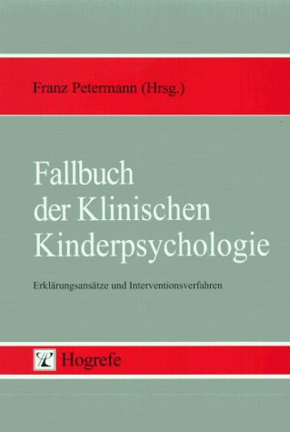 Fallbuch der Klinischen Kinderpsychologie. Erklärungsansätze und Interventionsverfahren