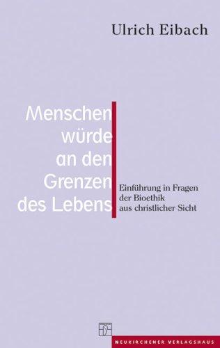 Menschenwürde an den Grenzen des Lebens: Einführung in Fragen der Bioethik aus christlicher Sicht