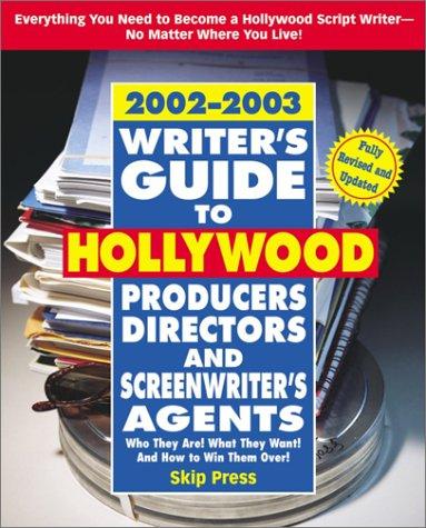 Writer's Guide to Hollywood Producers, Directors, and Screenwriter's Agents, 02-03: Who They Are! What They Want! And How to Win Them Over!