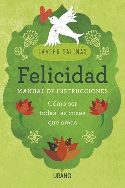 Felicidad, manual de instrucciones : cómo ser todas las cosas que amas (Crecimiento personal)