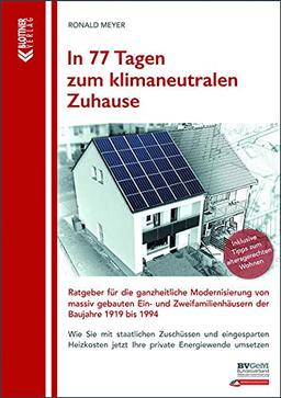 In 77 Tagen zum klimaneutralen Zuhause: Ratgeber für die ganzheitliche Modernisierung von massiv gebauten Ein- und Zweifamilienhäusern der Baujahre 1919 bis 1994