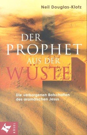 Der Prophet aus der Wüste. Die verborgenen Botschaften des aramäischen Jesus