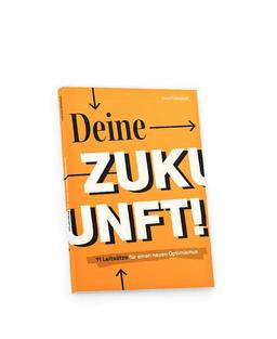 Deine Zukunft!: 11 Leitsätze für einen neuen Optimismus