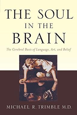 The Soul in the Brain: The Cerebral Basis of Language, Art, and Belief