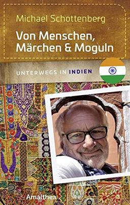 Von Menschen, Märchen & Moguln: Unterwegs in Indien