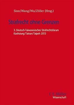 Strafrecht ohne Grenzen: 3. Deutsch-Taiwanesisches Strafrechtsforum Kaohsiung/Tainan/Taipeh 2013 (C.F. Müller Wissenschaft)