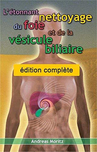 L'étonnant nettoyage du foie et de la vésicule biliaire : un outil puissant pour optimiser vous-même votre santé. The amazing liver and gallbladder flush