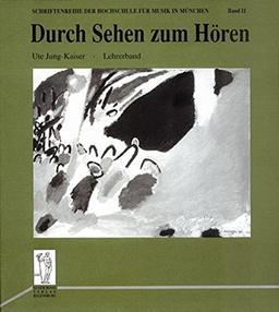 Durch Sehen zum Hören. Modelle zum Musikunterricht in den Sekundarstufen: Lehrerband (Schriftenreihe der Hochschule für Musik München)