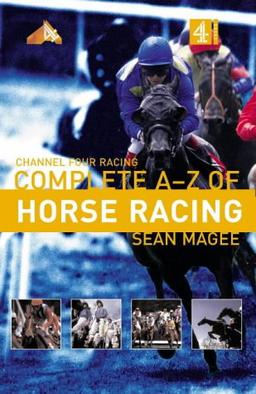 Channel 4 Racing:Complete A-Z of Horse Racing (Channel Four Racing Guides)