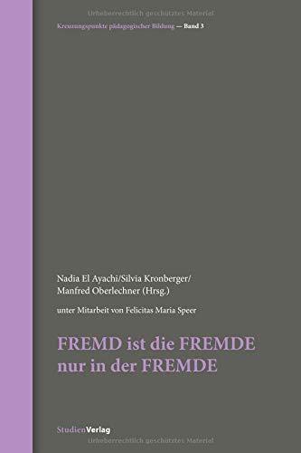 FREMD ist die FREMDE nur in der FREMDE: Die / der / das Fremde (Kreuzungspunkte pädagogischer Bildung)