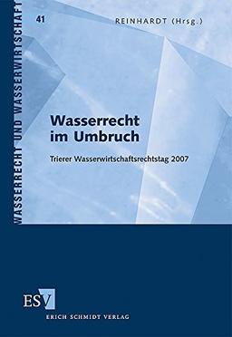 Wasserrecht im Umbruch: Trierer Wasserwirtschaftsrechtstag 2007 (Wasserrecht und Wasserwirtschaft)