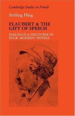 Flaubert and the Gift of Speech: Dialogue and Discourse in Four "Modern" Novels (Cambridge Studies in French, Band 15)