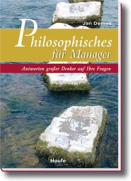 Philosophisches für Manager. Die Antwort von Philosophen auf Ihre Fragen