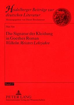 Die Signatur der Kleidung in Goethes Roman «Wilhelm Meisters Lehrjahre» (Heidelberger Beiträge zur deutschen Literatur)