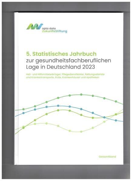 5. Statistisches Jahrbuch zur gesundheitsfachberuflichen Lage in Deutschland 2023: Heil- und Hilfsmittelerbringer, Pflegedienstleister, ... Ärzte, Krankenhäuser und Apotheken