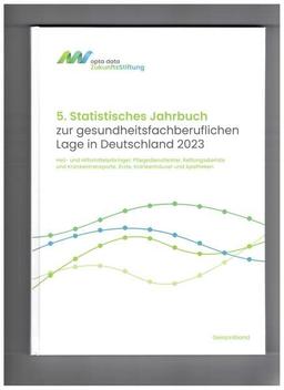 5. Statistisches Jahrbuch zur gesundheitsfachberuflichen Lage in Deutschland 2023: Heil- und Hilfsmittelerbringer, Pflegedienstleister, ... Ärzte, Krankenhäuser und Apotheken