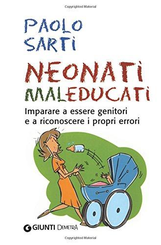 Neonati maleducati. Imparare a essere genitori e a riconoscere i propri errori