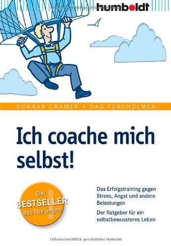 Ich coache mich selbst! Das Erfolgstraining gegen Stress, Angst und andere Belastungen. Der Ratgeber für ein selbstbewussteres Leben