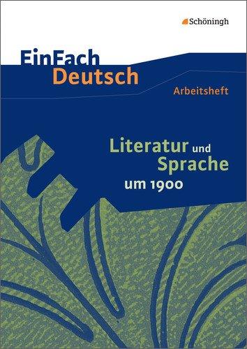 EinFach Deutsch - Unterrichtsmodelle und Arbeitshefte: Literatur und Sprache um 1900: Arbeitsheft