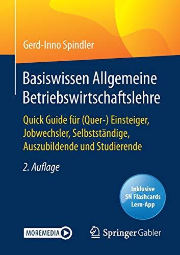 Basiswissen Allgemeine Betriebswirtschaftslehre: Quick Guide für (Quer-) Einsteiger, Jobwechsler, Selbstständige, Auszubildende und Studierende