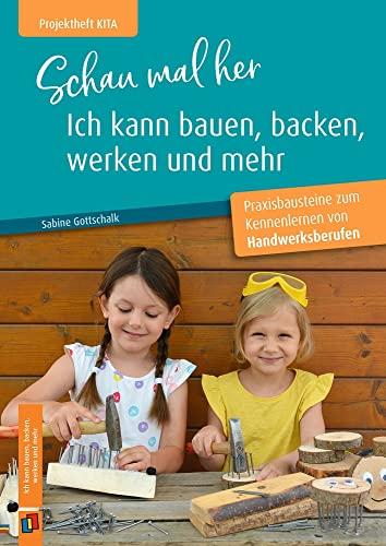 Schau mal her, ich kann bauen, backen, werken und mehr: Praxisbausteine zum Kennenlernen von Handwerksberufen (Projektheft Kita)