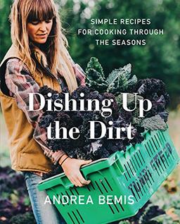 Dishing Up the Dirt: Simple Recipes for Cooking Through the Seasons