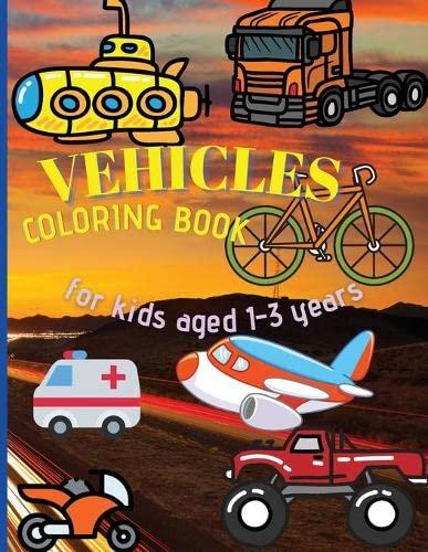 Vehicles Coloring Book: Cars, Trucks, Bikes, Trains, Planes, Boats and Big Vehicles for Boys and Girls Toddler 1-3 years