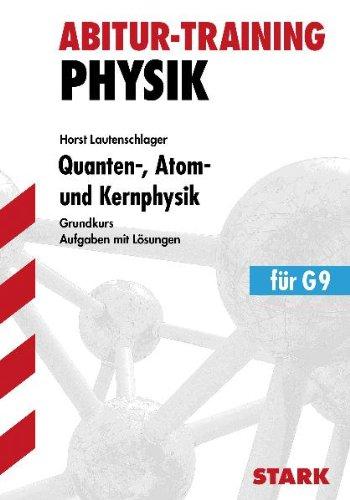 Abitur-Training Physik / Quanten-, Atom- und Kernphysik für G9: Grundkurs. Aufgaben mit Lösungen.: Quantenphysik. Atom. Atomkern. Aufgaben mit ... auf Kerntechnik und Elementarteilchenphysik