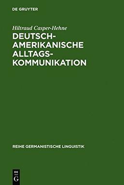 Deutsch-amerikanische Alltagskommunikation: Zur Beziehungsarbeit in interkulturellen Gesprächen (Reihe Germanistische Linguistik, Band 265)