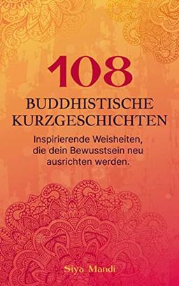 108 buddhistische Geschichten: Inspirierende Weisheiten, die dein Bewusstsein neu ausrichten.