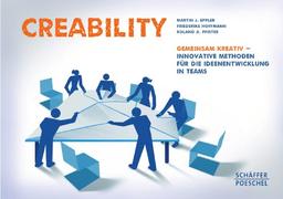 Creability: Gemeinsam kreativ - innovative Methoden für die Ideenentwicklung in Teams