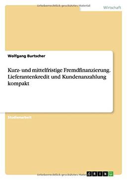 Kurz- und mittelfristige Fremdfinanzierung. Lieferantenkredit und Kundenanzahlung kompakt