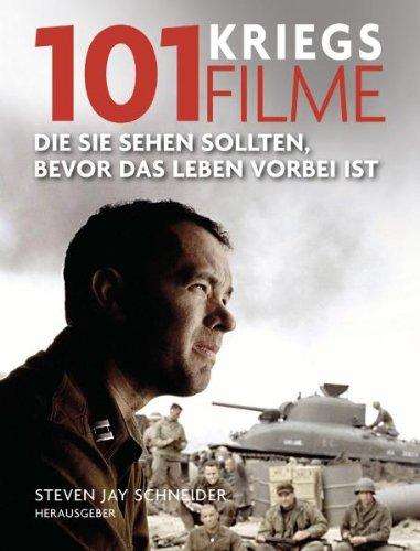 101 Kriegsfilme: Die Sie sehen sollten, bevor das Leben vorbei ist. Ausgewählt und vorgestellt von 35 internationalen Filmkritikern