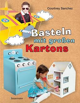 Basteln mit großen Kartons: Flugzeug, Rakete, Auto, Segelboot, Puppenhaus, Puppentheater, Kinderküche, Limonadenstand und andere tolle Projekte