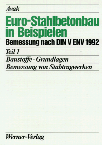 Euro-Stahlbetonbau in Beispielen. Bemessung nach DIN V ENV 1992: Euro-Stahlbetonbau in Beispielen, Tl.1, Baustoffe, Grundlagen, Bemessung von ... Bemessung nach DIN V ENV 1992: TEIL 1