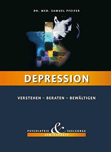 Depression - Verstehen, Beraten, Bewältigen: Seminarheft Psychiatrie und Seelsorge