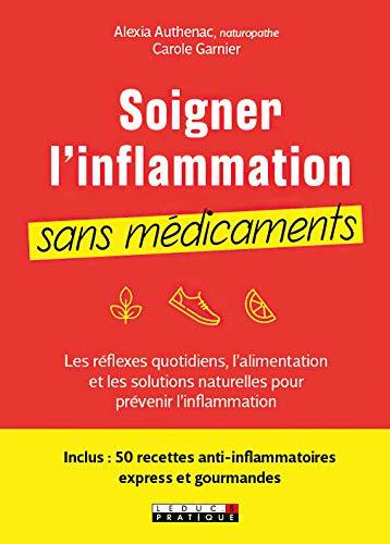 Soigner l'inflammation sans médicaments : les réflexes quotidiens, l’alimentation et les solutions naturelles pour prévenir l’inflammation : 50 recettes anti-inflammatoires express et gourmandes